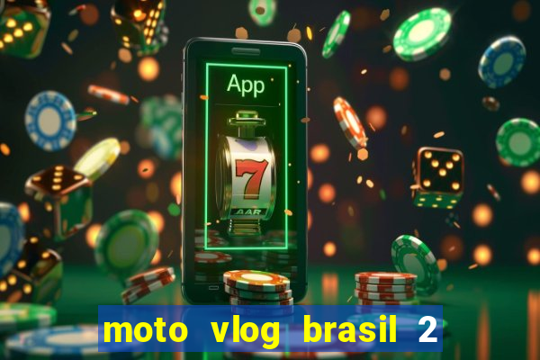 moto vlog brasil 2 dinheiro infinito